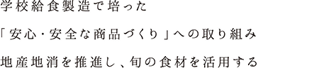 学校給食製造で培った「安心・安全な商品づくり」への取り組み 地産地消を推進し、旬の食材を活用する