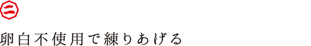 卵白不使用で練り上げる