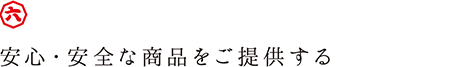 安心・安全な商品をご提供する